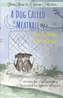 A Dog Called Meatball: And His Brother Chicken Nugget (From Alone to a Home Collection)