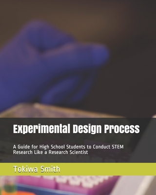 Experimental Design Process: A Guide for High School Students to Conduct STEM Research Like a Research Scientist Cover Image