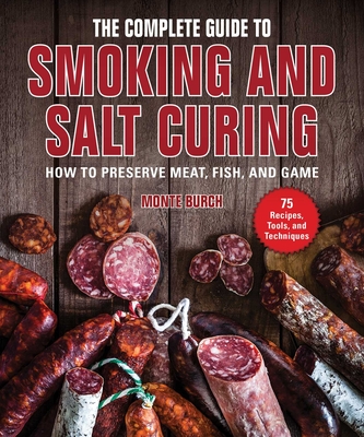 The Complete Guide to Smoking and Salt Curing: How to Preserve Meat, Fish, and Game By Monte Burch Cover Image
