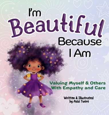 I'm Beautiful Because I Am: Valuing Myself & Others With Empathy and Care By Azizi Tuere, Azizi Tuere (Illustrator) Cover Image
