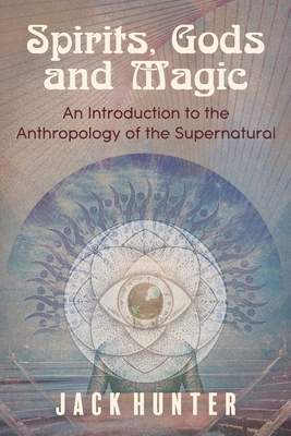 Spirits, Gods and Magic: An Introduction to the Anthropology of the Supernatural Cover Image