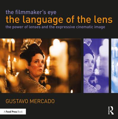 The Filmmaker's Eye: The Language of the Lens: The Power of Lenses and the Expressive Cinematic Image By Gustavo Mercado Cover Image