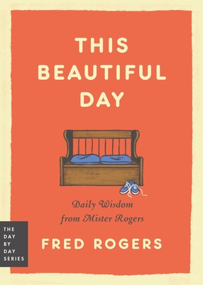 This Beautiful Day: Daily Wisdom from Mister Rogers (Day by Day Series #1)