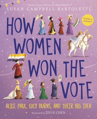 How Women Won the Vote: Alice Paul, Lucy Burns, and Their Big Idea By Susan Campbell Bartoletti, Ziyue Chen (Illustrator) Cover Image