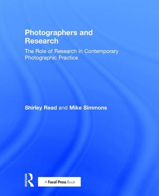 Photographers and Research: The Role of Research in Contemporary Photographic Practice By Shirley Read, Mike Simmons Cover Image