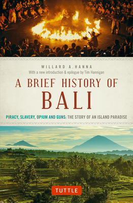 A Brief History of Bali: Piracy, Slavery, Opium and Guns: The Story of an Island Paradise (Brief History of Asia)