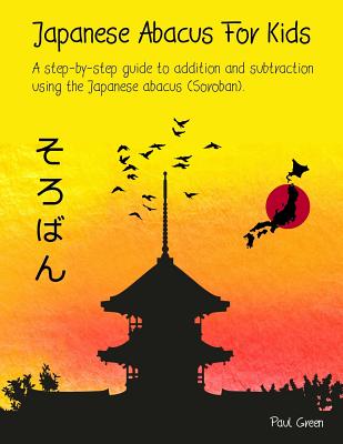 Japanese Abacus For Kids: A step-by-step guide to addition and subtraction using the Japanese abacus (Soroban). Cover Image