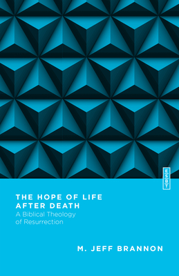 The Hope of Life After Death: A Biblical Theology of Resurrection By M. Jeff Brannon, Benjamin L. Gladd (Editor) Cover Image