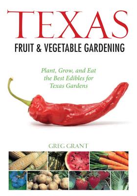 Texas Fruit & Vegetable Gardening:  Plant, Grow, and Eat the Best Edibles for Texas Gardens (Fruit & Vegetable Gardening Guides)