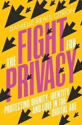 The Fight for Privacy: Protecting Dignity, Identity, and Love in the Digital Age Cover Image