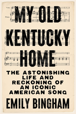 My Old Kentucky Home: The Astonishing Life and Reckoning of an Iconic American Song Cover Image