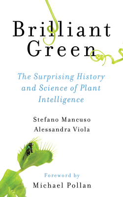 Brilliant Green: The Surprising History and Science of Plant Intelligence By Stefano Mancuso, Alessandra Viola, Michael Pollan (Foreword by), Joan Benham (Translated by) Cover Image