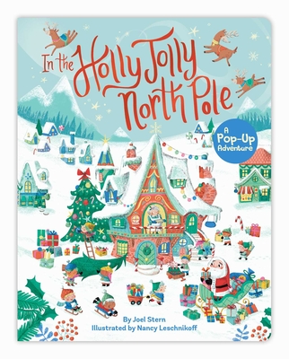 In the Holly Jolly North Pole: A Pop-Up Adventure By Joel Stern, Nancy Hall (From an idea by), Nancy Leschnikoff (Illustrator) Cover Image