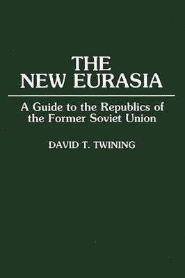 The New Eurasia: A Guide to the Republics of the Former Soviet Union Cover Image