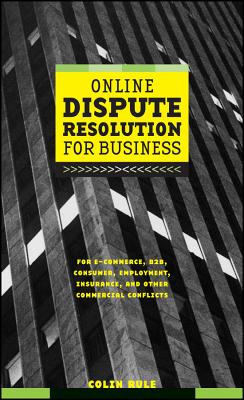 Online Dispute Resolution for Business: B2b, Ecommerce, Consumer, Employment, Insurance, and Other Commercial Conflicts Cover Image