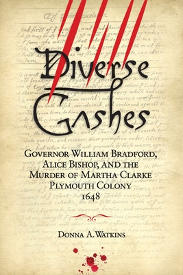 Diverse Gashes: Governor William Bradford, Alice Bishop, and the Murder of Martha Clarke Plymouth Colony 1648 Cover Image