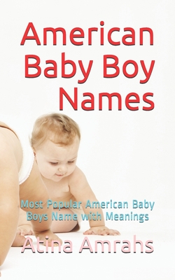 American Baby Boy Names: Most Popular American Baby Boys Name with Meanings By Atina Amrahs Cover Image