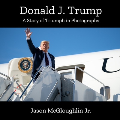Donald J. Trump: A Story of Triumph In Photographs (Book 2) By Jr. McGloughlin, Jason Cover Image