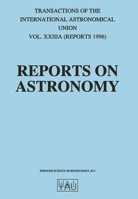 Reports on Astronomy: Transactions of the International Astronomical Union Volume Xxiiia (International Astronomical Union Transactions #23)
