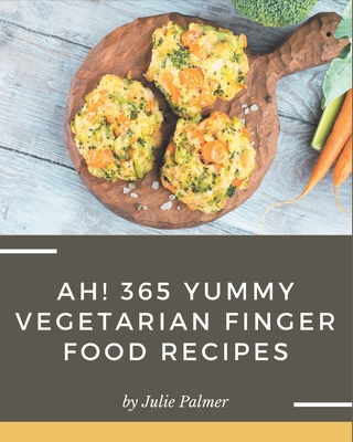Ah! 365 Yummy Vegetarian Finger Food Recipes: Discover Yummy Vegetarian Finger Food Cookbook NOW! Cover Image