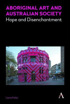 Aboriginal Art and Australian Society: Hope and Disenchantment (Anthem Studies in Australian Literature and Culture #1) Cover Image