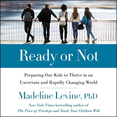 Ready or Not: Preparing Our Kids to Thrive in an Uncertain and Rapidly Changing World By Abby Craden (Read by), Madeline Levine Cover Image
