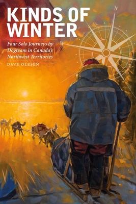 Kinds of Winter: Four Solo Journeys by Dogteam in Canada's Northwest Territories (Life Writing #54) Cover Image