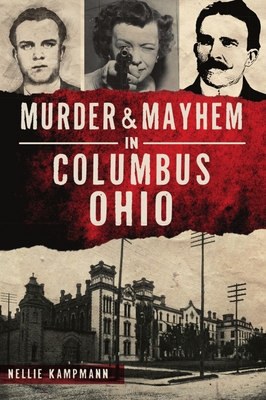Murder & Mayhem in Columbus, Ohio By Nellie Kampmann Cover Image
