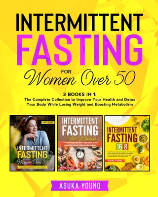 Intermittent Fasting for Women Over 50: 3 Books in 1: The Complete Collection to Improve Your Health and Detox Your Body While Losing Weight and Boost Cover Image