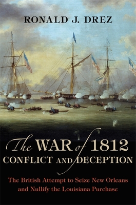 The War of 1812, Conflict and Deception: The British Attempt to Seize New Orleans and Nullify the Louisiana Purchase Cover Image