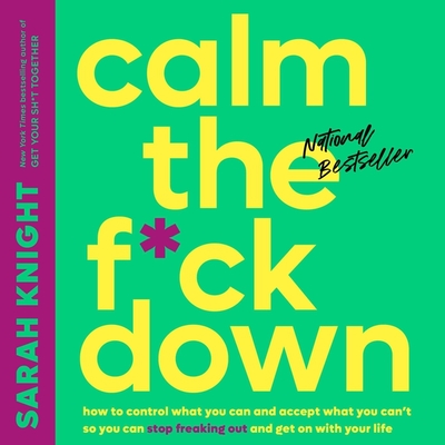 Calm the F*ck Down Lib/E: How to Control What You Can and Accept What You Can't So You Can Stop Freaking Out and Get on with Your Life By Sarah Knight (Read by) Cover Image