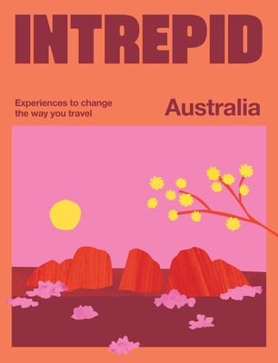 Intrepid Australia: Experiences to Change the Way You Travel By Intrepid Cover Image