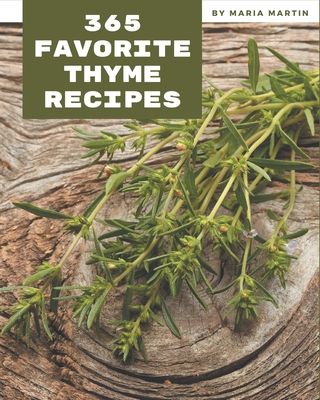 365 Favorite Thyme Recipes: Discover Thyme Cookbook NOW! By Maria Martin Cover Image