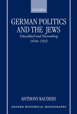German Politics and the Jews: Düsseldorf and Nuremberg, 1910-1933 (Oxford Historical Monographs)