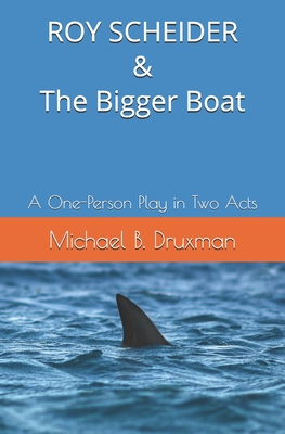 ROY SCHEIDER & The Bigger Boat: A One-Person Play in Two Acts (Hollywood Legends #34)