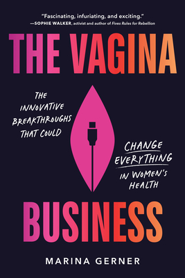 The Vagina Business: The Innovative Breakthroughs that Could Change Everything in Women's Health By Marina Gerner Cover Image