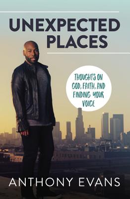 Unexpected Places: Thoughts on God, Faith, and Finding Your Voice By Anthony Evans, Jamie Blaine Cover Image