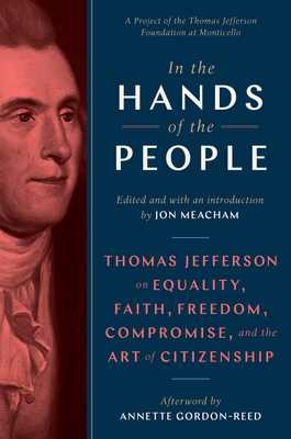 In the Hands of the People: Thomas Jefferson on Equality, Faith, Freedom, Compromise, and the Art of Citizenship