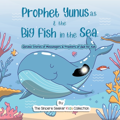 Prophet Yunus & the Big Fish in the Sea: Quranic Stories of Messengers & Prophets of God By The Sincere Seeker Collection Cover Image