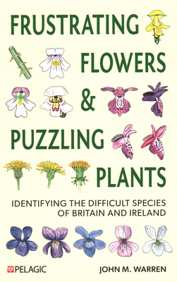 Frustrating Flowers and Puzzling Plants: Identifying the Difficult Species of Britain and Ireland Cover Image
