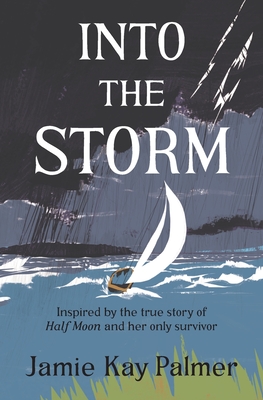 Into the Storm: Inspired by the true story of the Half Moon and her only survivor By Jamie Kay Palmer Cover Image