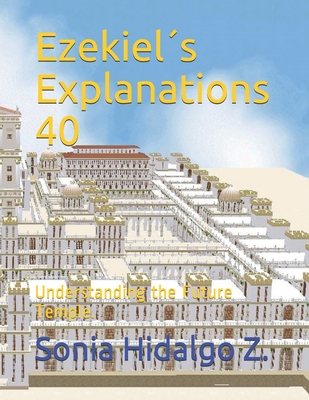 Ezekiel´s Explanations 40: Understanding the Future Temple