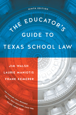 The Educator's Guide to Texas School Law: Ninth Edition By Jim Walsh, Laurie Maniotis, Frank R. Kemerer Cover Image