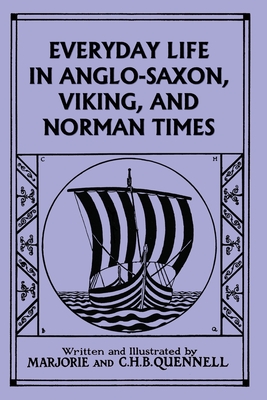 Everyday Life in Anglo-Saxon, Viking, and Norman Times (Color Edition) (Yesterday's Classics) By Marjorie and C. H. B. Quennell Cover Image