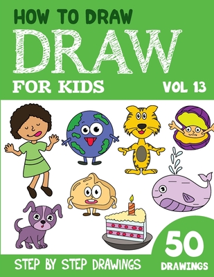 How to Draw for Kids: 50 Cute Step By Step Drawings (Vol 13) By Sonia Rai Cover Image