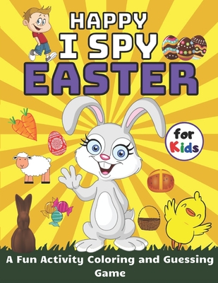 Happy I Spy Easter A Fun Activity Coloring and Guessing Game for Kids: Easter Things and Other Cute Stuff book for kids and Toddlers Boys & Girls By Mys Myss Cover Image