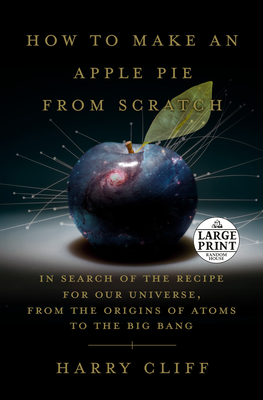 How to Make an Apple Pie from Scratch: In Search of the Recipe for Our Universe, from the Origins of Atoms to the Big Bang Cover Image