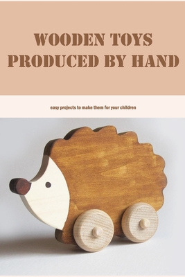 Wooden toys produced by hand: easy projects to make them for your children: Black and White Cover Image