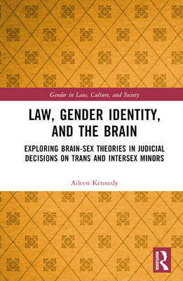 Law, Gender Identity, and the Brain: Exploring Brain-Sex Theories in Judicial Decisions on Trans and Intersex Minors (Gender in Law) Cover Image