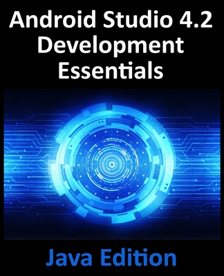 Android Studio 4.2 Development Essentials - Java Edition: Developing Android Apps Using Android Studio 4.2, Java and Android Jetpack By Neil Smyth Cover Image